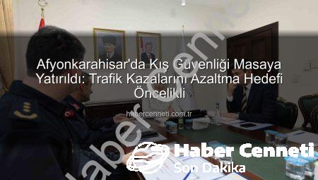 Afyonkarahisar’da Kış Güvenliği Masaya Yatırıldı: Trafik Kazalarını Azaltma Hedefi Öncelikli