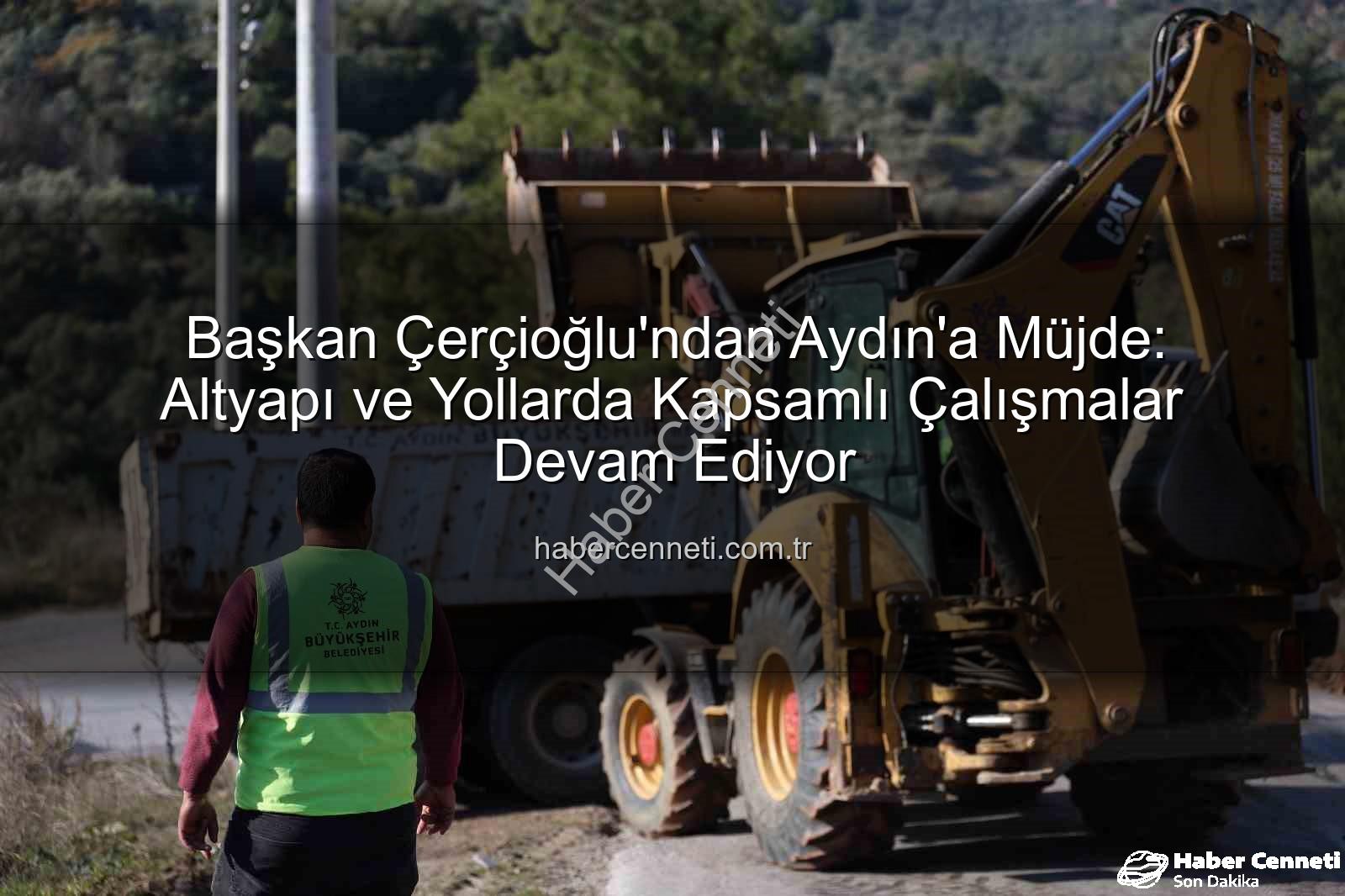 Aydın yol ve altyapı - Başkan Çerçioğlu'ndan Aydın'a Müjde: Altyapı ve Yollarda Kapsamlı Çalışmalar Devam Ediyor