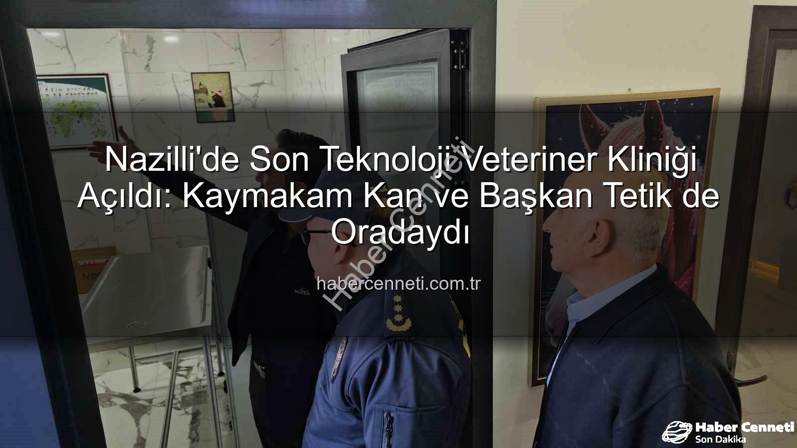 veteriner kliniği - Nazilli'de Son Teknoloji Veteriner Kliniği Açıldı: Kaymakam Kan ve Başkan Tetik de Oradaydı