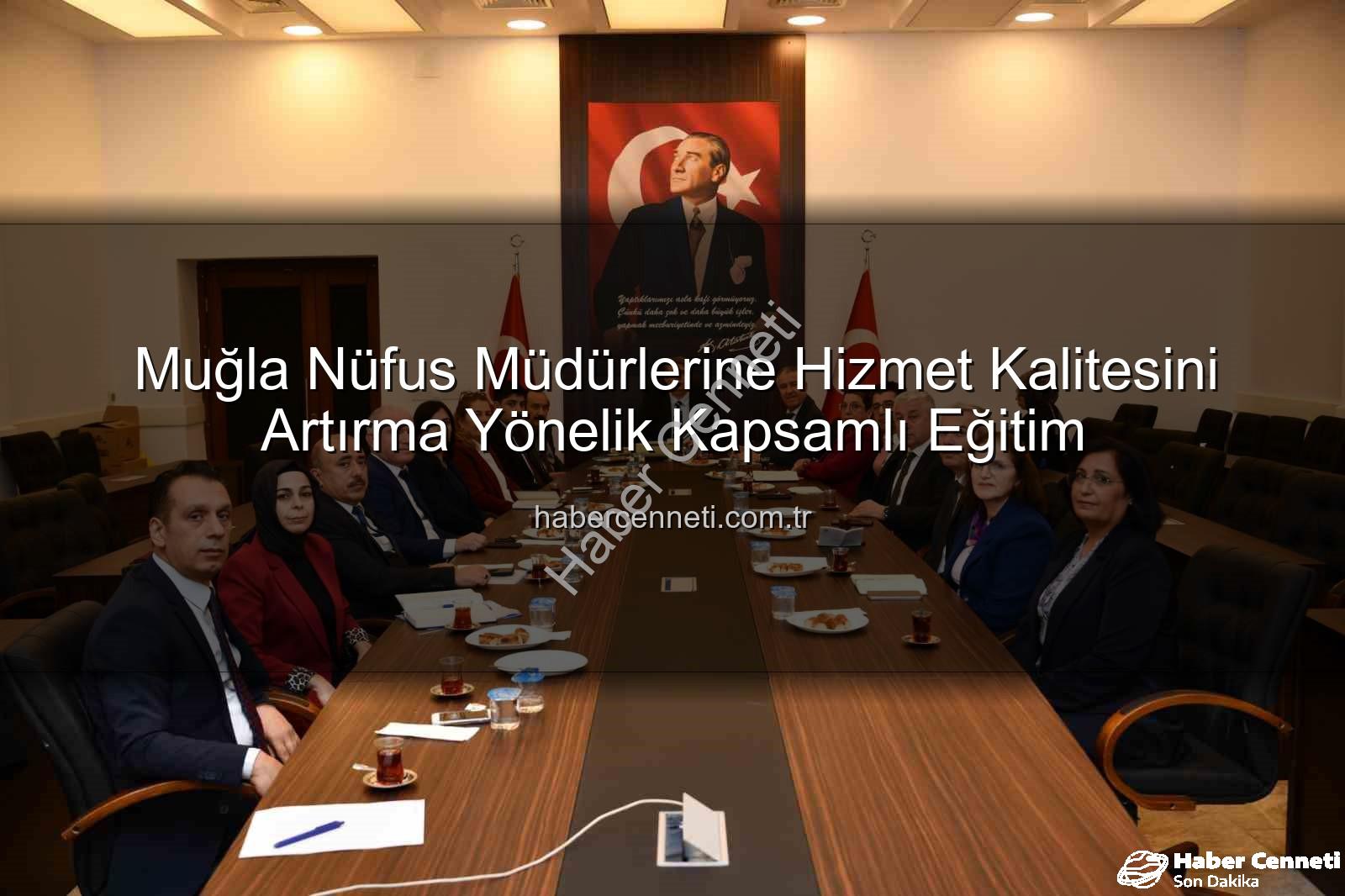 hizmet kalitesi - Muğla Nüfus Müdürlerine Hizmet Kalitesini Artırma Yönelik Kapsamlı Eğitim