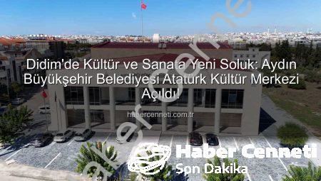Didim’de Kültür ve Sanata Yeni Soluk: Aydın Büyükşehir Belediyesi Atatürk Kültür Merkezi Açıldı!