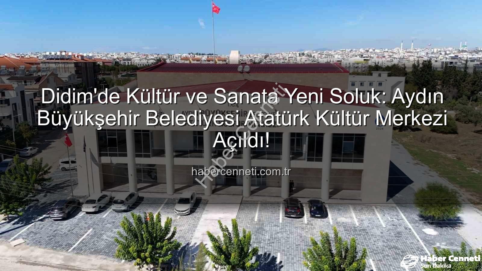 Didim Atatürk Kültür Merkezi - Didim'de Kültür ve Sanata Yeni Soluk: Aydın Büyükşehir Belediyesi Atatürk Kültür Merkezi Açıldı!