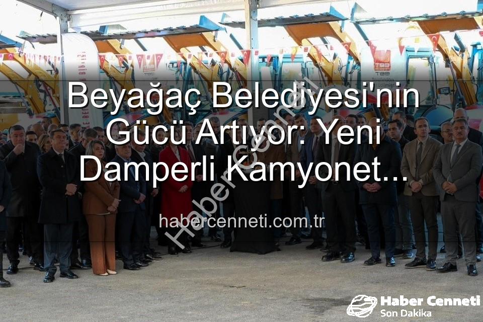 Beyağaç Belediyesi araç filosu - Beyağaç Belediyesi'nin Gücü Artıyor: Yeni Damperli Kamyonet Hizmete Hazır!
