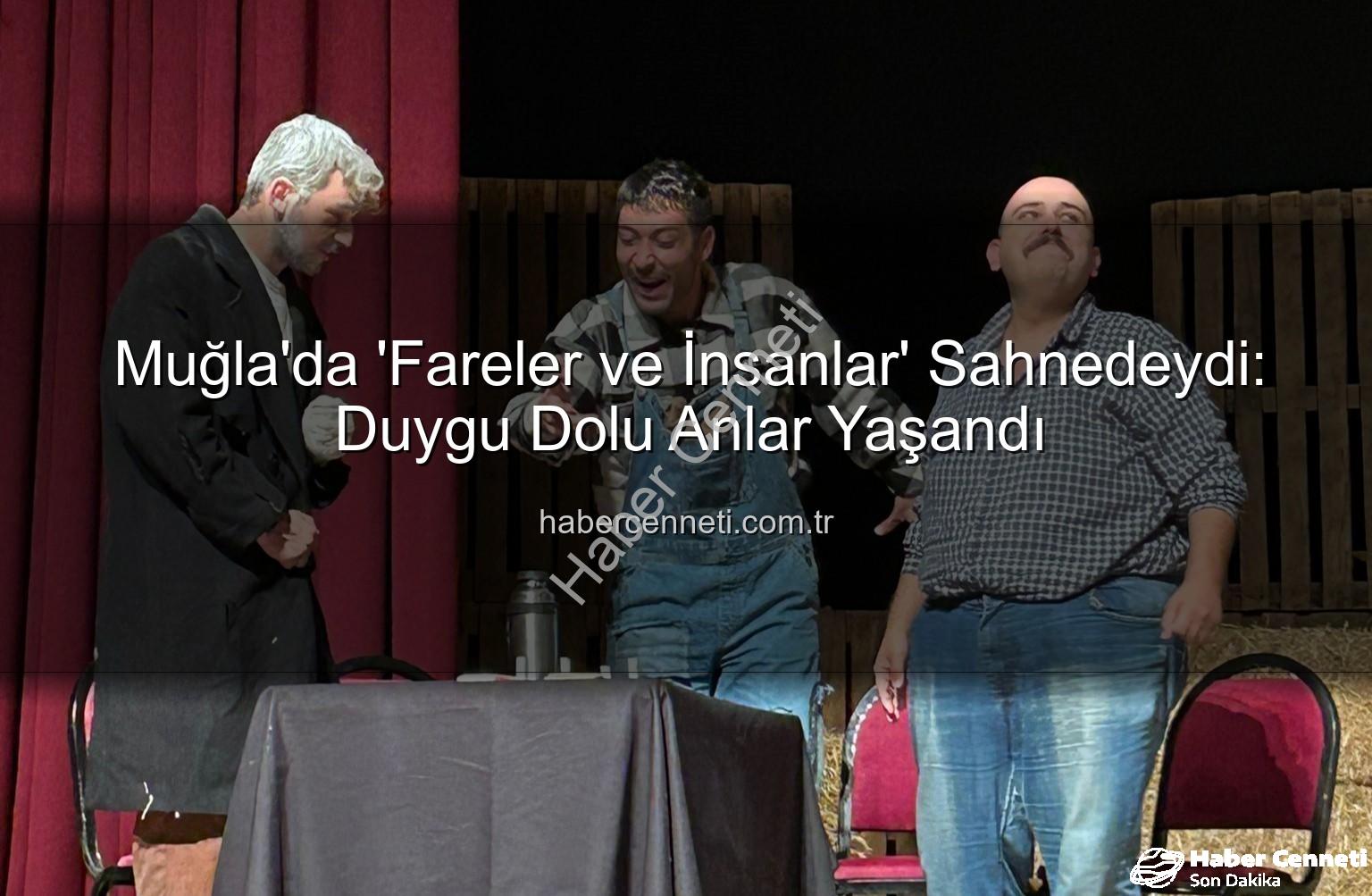 Fareler ve İnsanlar - Muğla'da 'Fareler ve İnsanlar' Sahnedeydi: Duygu Dolu Anlar Yaşandı
