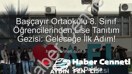 Başçayır Ortaokulu 8. Sınıf Öğrencilerinden Lise Tanıtım Gezisi: Geleceğe İlk Adım!