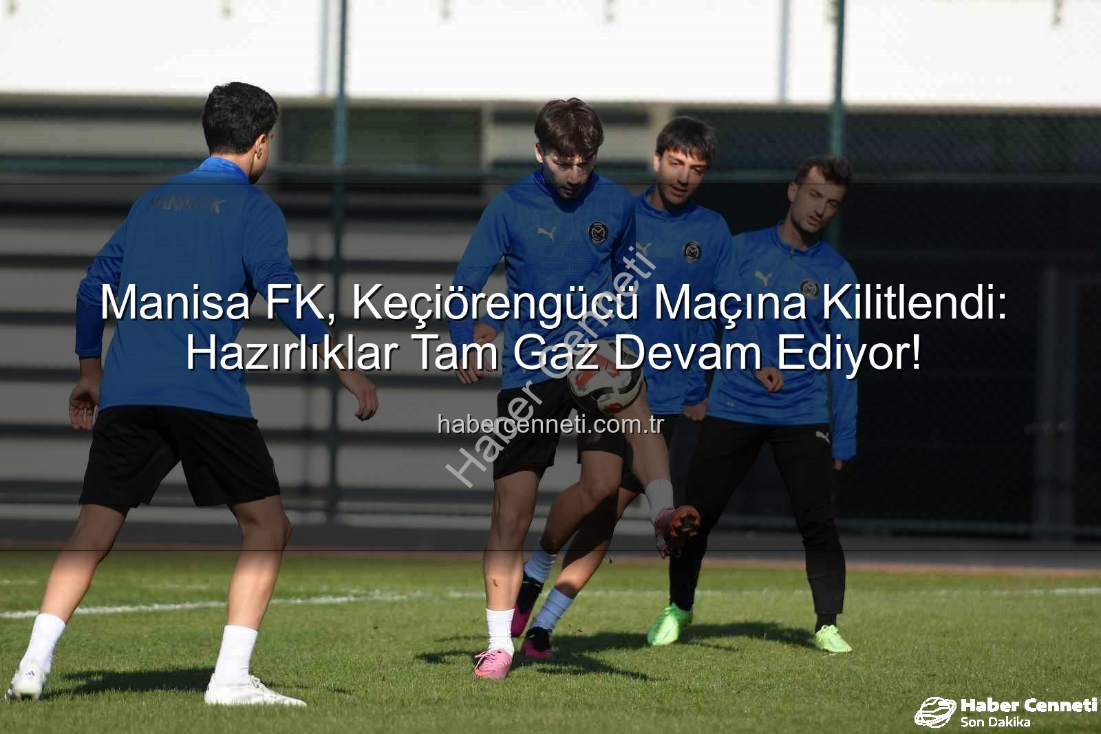 Manisa FK Keçiörengücü - Manisa FK, Keçiörengücü Maçına Kilitlendi: Hazırlıklar Tam Gaz Devam Ediyor!