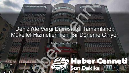 Denizli’de Vergi Dairesi Ağı Tamamlandı: Mükellef Hizmetleri Yeni Bir Döneme Giriyor