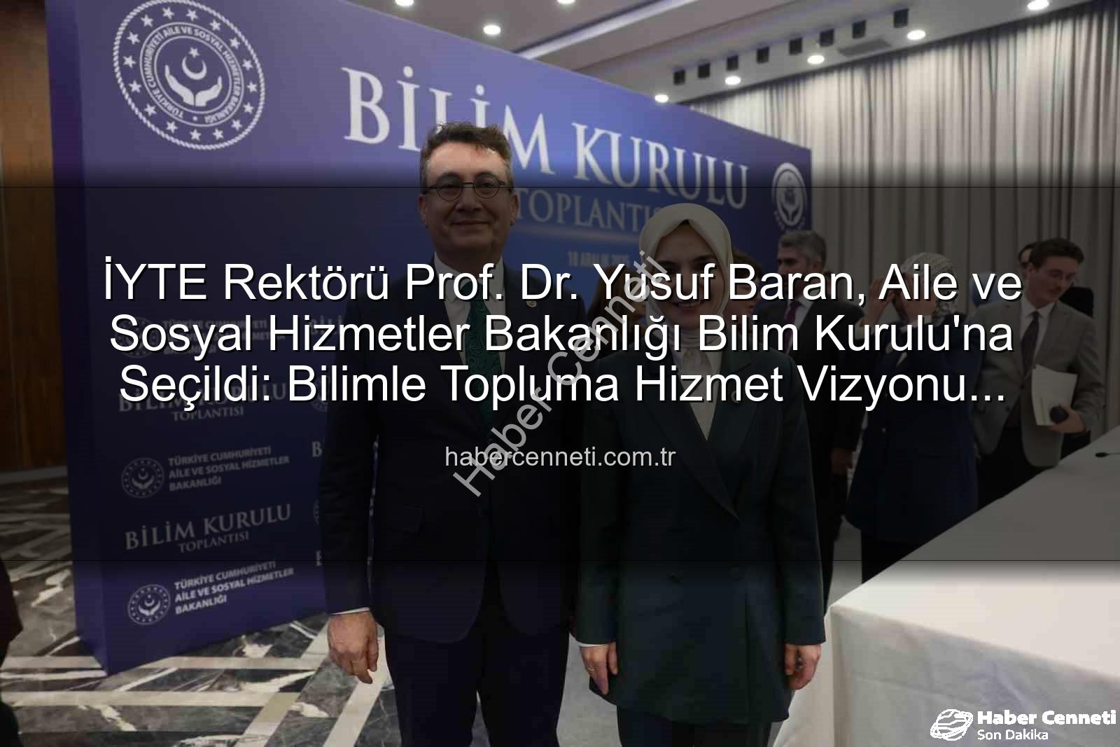 Yusuf Baran - İYTE Rektörü Prof. Dr. Yusuf Baran, Aile ve Sosyal Hizmetler Bakanlığı Bilim Kurulu'na Seçildi: Bilimle Topluma Hizmet Vizyonu Güçleniyor