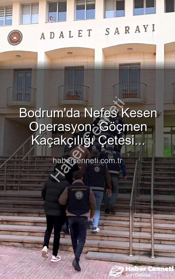 göçmen kaçakçılığı çetesi - Bodrum'da Nefes Kesen Operasyon: Göçmen Kaçakçılığı Çetesi Çökertildi, 3 Organize Suç Lideri Tutuklandı!