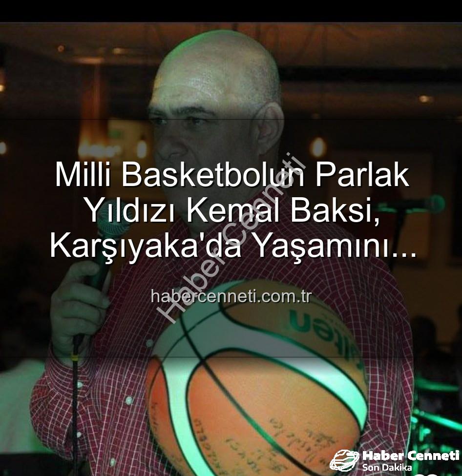 Kemal Baksi - Milli Basketbolun Parlak Yıldızı Kemal Baksi, Karşıyaka'da Yaşamını Yitirdi: Balkondan Düşme Şüphesi