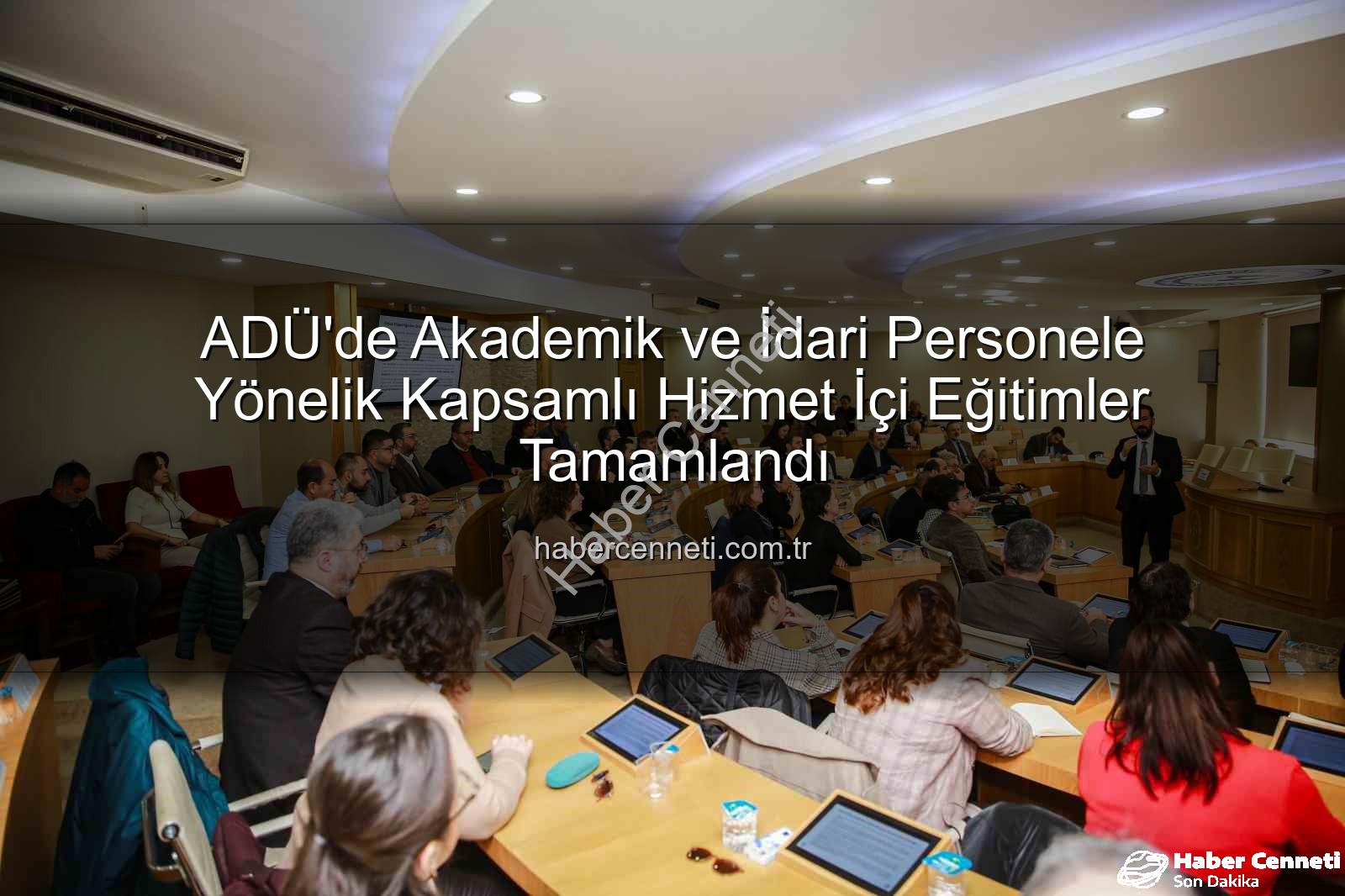 hizmet içi eğitim - ADÜ'de Akademik ve İdari Personele Yönelik Kapsamlı Hizmet İçi Eğitimler Tamamlandı