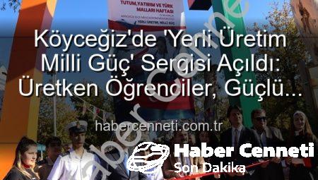 Köyceğiz’de ‘Yerli Üretim Milli Güç’ Sergisi Açıldı: Üretken Öğrenciler, Güçlü Türkiye Vurgusu