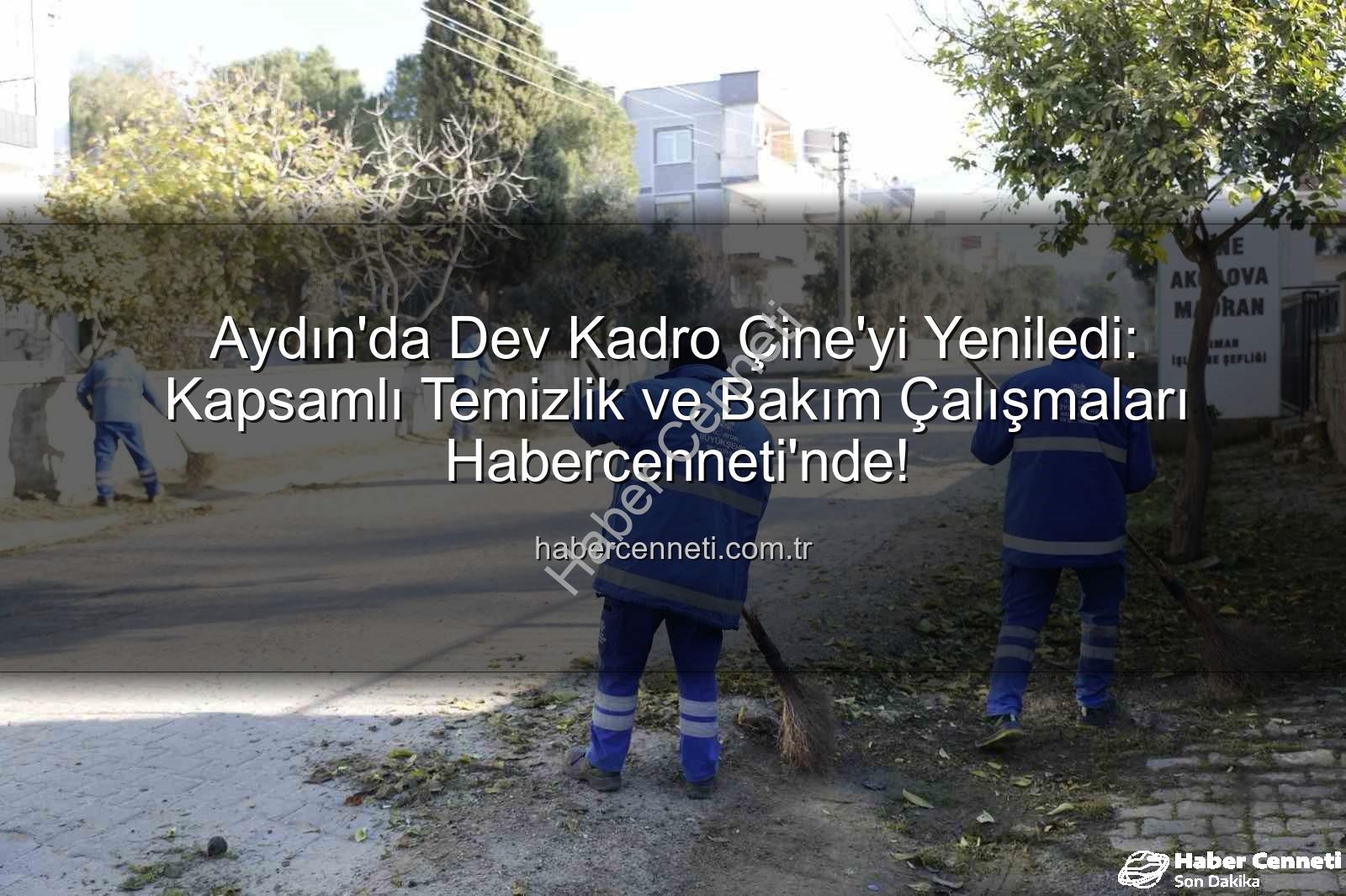 Çine temizlik bakım - Aydın'da Dev Kadro Çine'yi Yeniledi: Kapsamlı Temizlik ve Bakım Çalışmaları Habercenneti'nde!