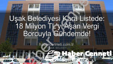 Uşak Belediyesi Kara Listede: 18 Milyon TL’yi Aşan Vergi Borcuyla Gündemde!