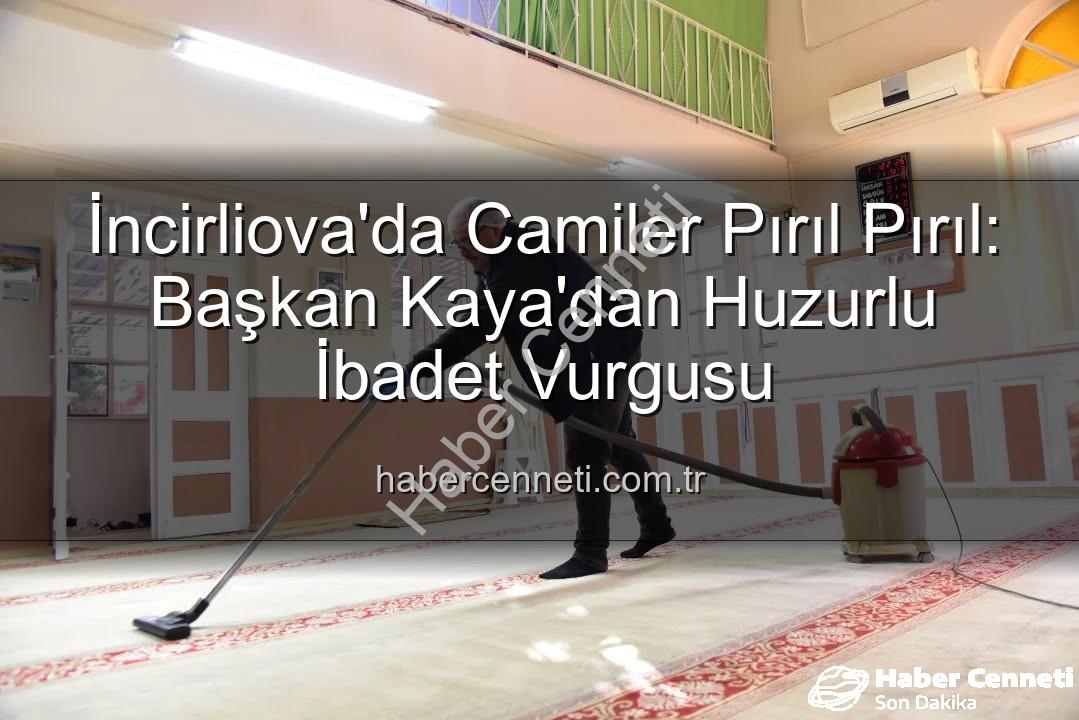 huzurlu ibadet ortamı - İncirliova'da Camiler Pırıl Pırıl: Başkan Kaya'dan Huzurlu İbadet Vurgusu