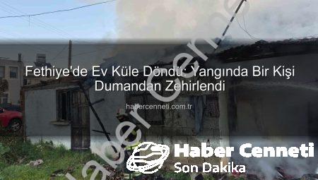 Fethiye’de Ev Küle Döndü: Yangında Bir Kişi Dumandan Zehirlendi