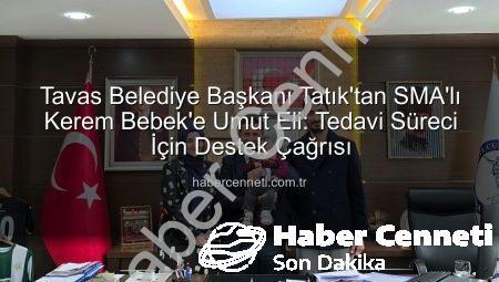 Tavas Belediye Başkanı Tatık’tan SMA’lı Kerem Bebek’e Umut Eli: Tedavi Süreci İçin Destek Çağrısı