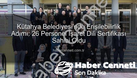 Kütahya Belediyesi’nde Erişilebilirlik Adımı: 26 Personel İşaret Dili Sertifikası Sahibi Oldu