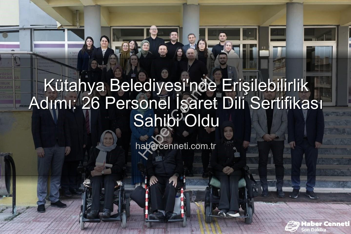 işaret dili eğitimi - Kütahya Belediyesi'nde Erişilebilirlik Adımı: 26 Personel İşaret Dili Sertifikası Sahibi Oldu