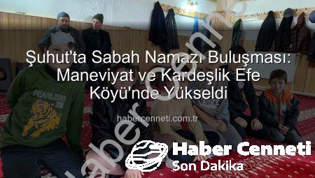 Şuhut’ta Sabah Namazı Buluşması: Maneviyat ve Kardeşlik Efe Köyü’nde Yükseldi