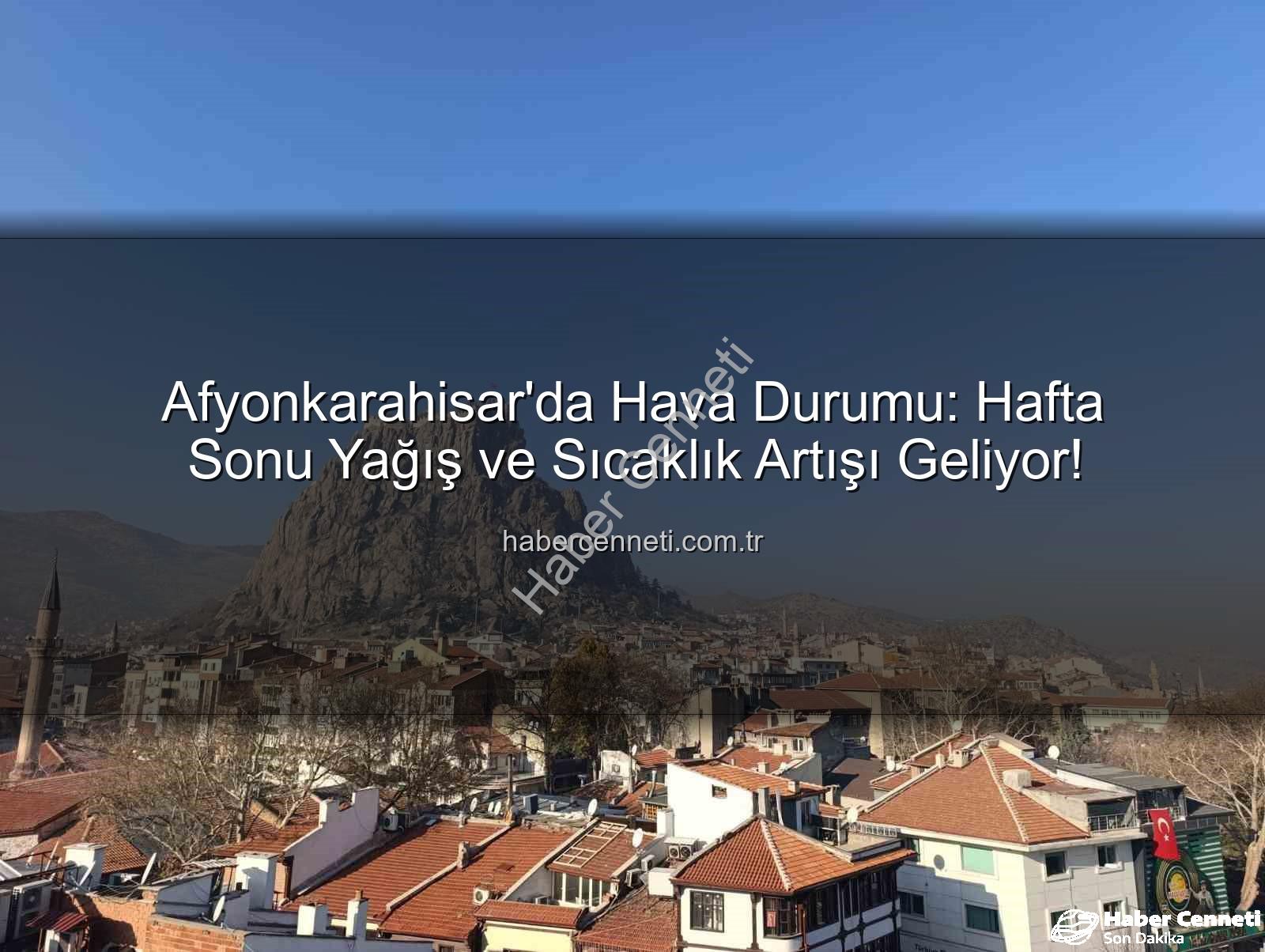 Afyonkarahisar hava durumu - Afyonkarahisar'da Hava Durumu: Hafta Sonu Yağış ve Sıcaklık Artışı Geliyor!