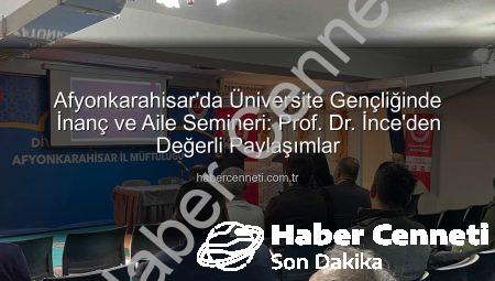 Afyonkarahisar’da Üniversite Gençliğinde İnanç ve Aile Semineri: Prof. Dr. İnce’den Değerli Paylaşımlar