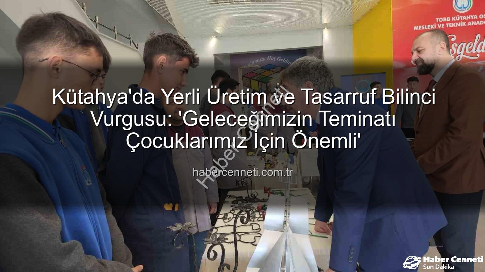 yerli üretim tasarruf bilinci - Kütahya'da Yerli Üretim ve Tasarruf Bilinci Vurgusu: 'Geleceğimizin Teminatı Çocuklarımız İçin Önemli'