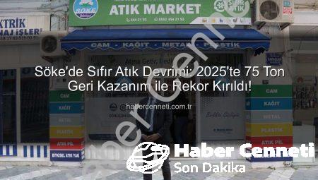 Söke’de Sıfır Atık Devrimi: 2025’te 75 Ton Geri Kazanım ile Rekor Kırıldı!