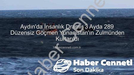 Aydın’da İnsanlık Dramı: 3 Ayda 289 Düzensiz Göçmen Yunanistan’ın Zulmünden Kurtarıldı