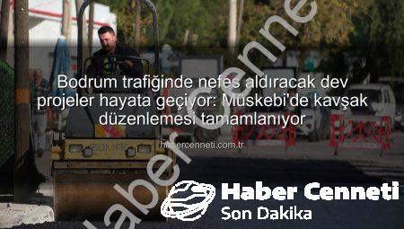 Bodrum trafiğinde nefes aldıracak dev projeler hayata geçiyor: Müskebi’de kavşak düzenlemesi tamamlanıyor