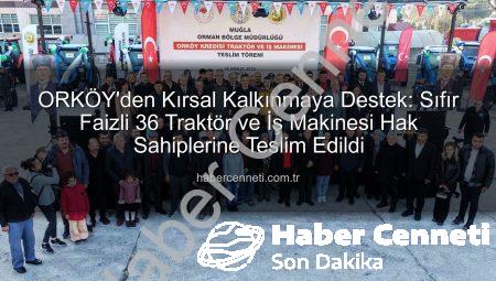 ORKÖY’den Kırsal Kalkınmaya Destek: Sıfır Faizli 36 Traktör ve İş Makinesi Hak Sahiplerine Teslim Edildi