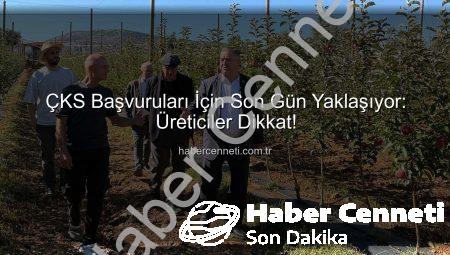 ÇKS Başvuruları İçin Son Gün Yaklaşıyor: Üreticiler Dikkat!
