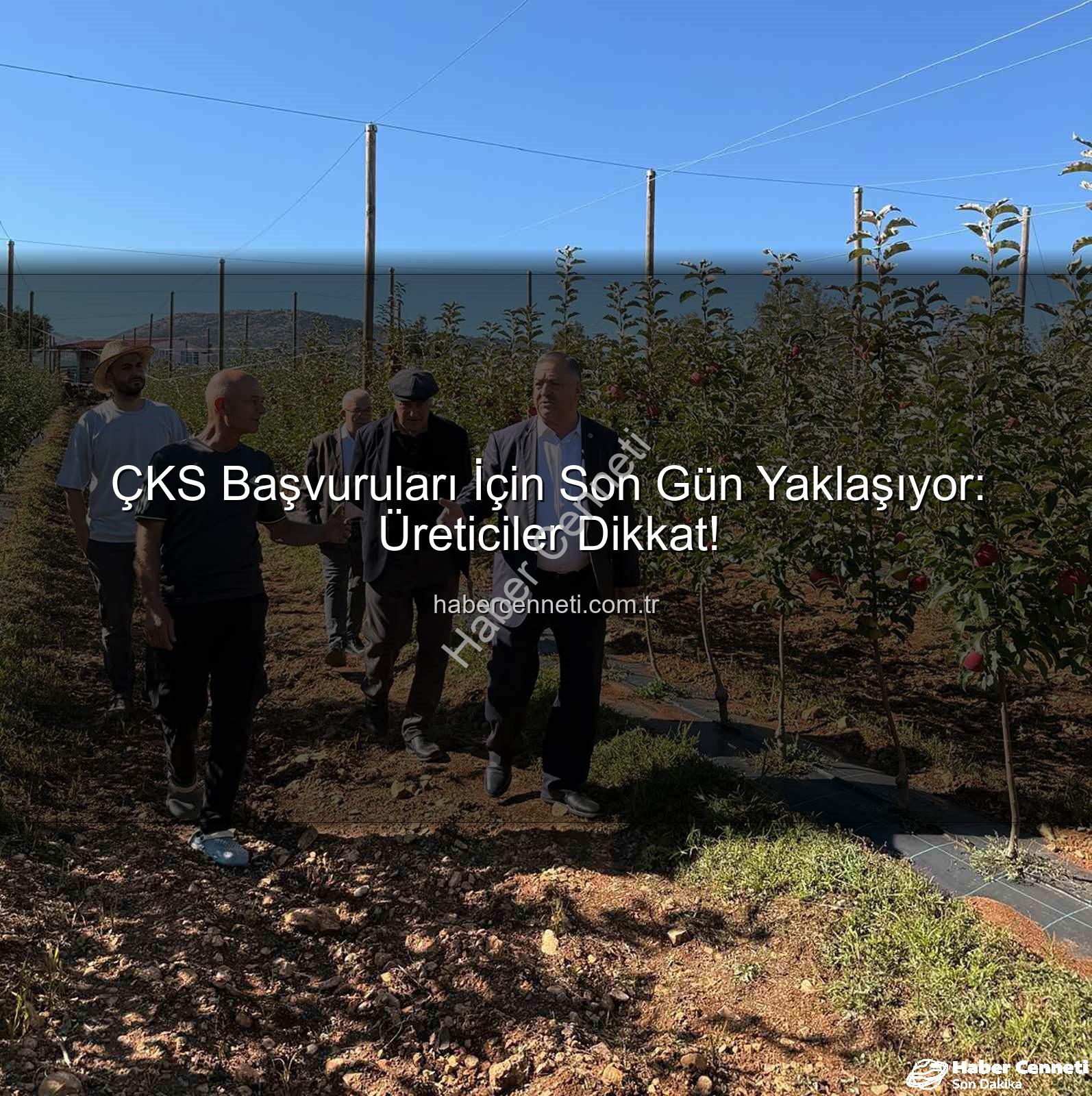 ÇKS başvuruları - ÇKS Başvuruları İçin Son Gün Yaklaşıyor: Üreticiler Dikkat!