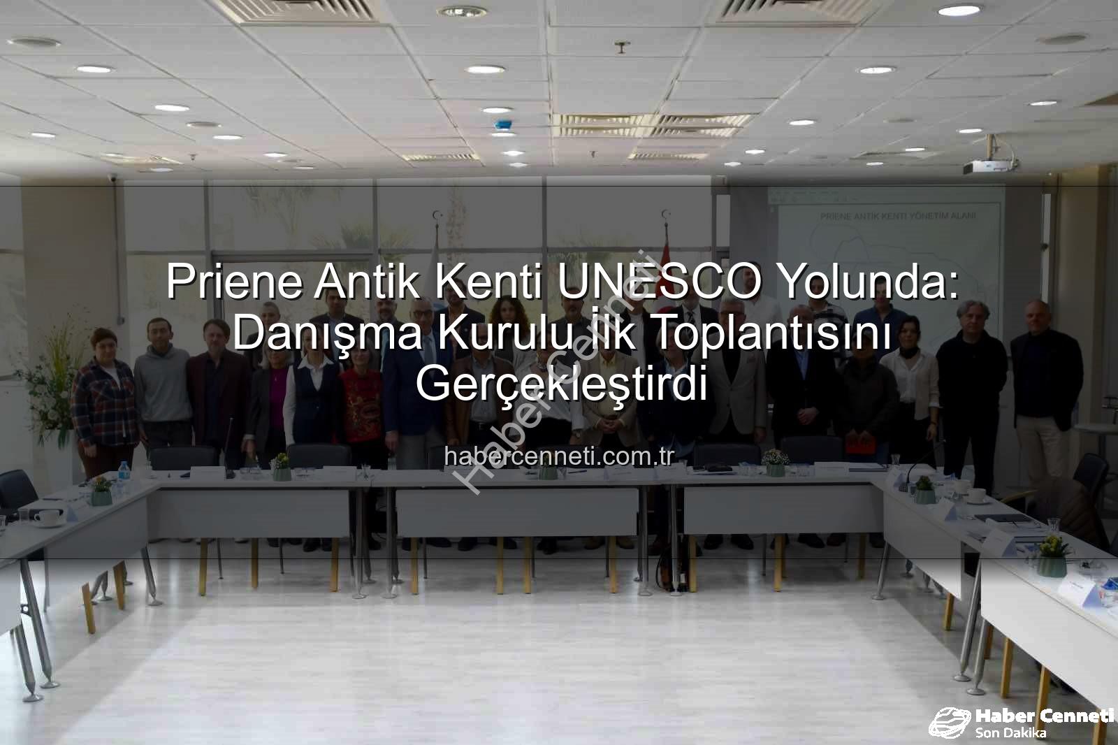 Priene Antik Kenti - Priene Antik Kenti UNESCO Yolunda: Danışma Kurulu İlk Toplantısını Gerçekleştirdi