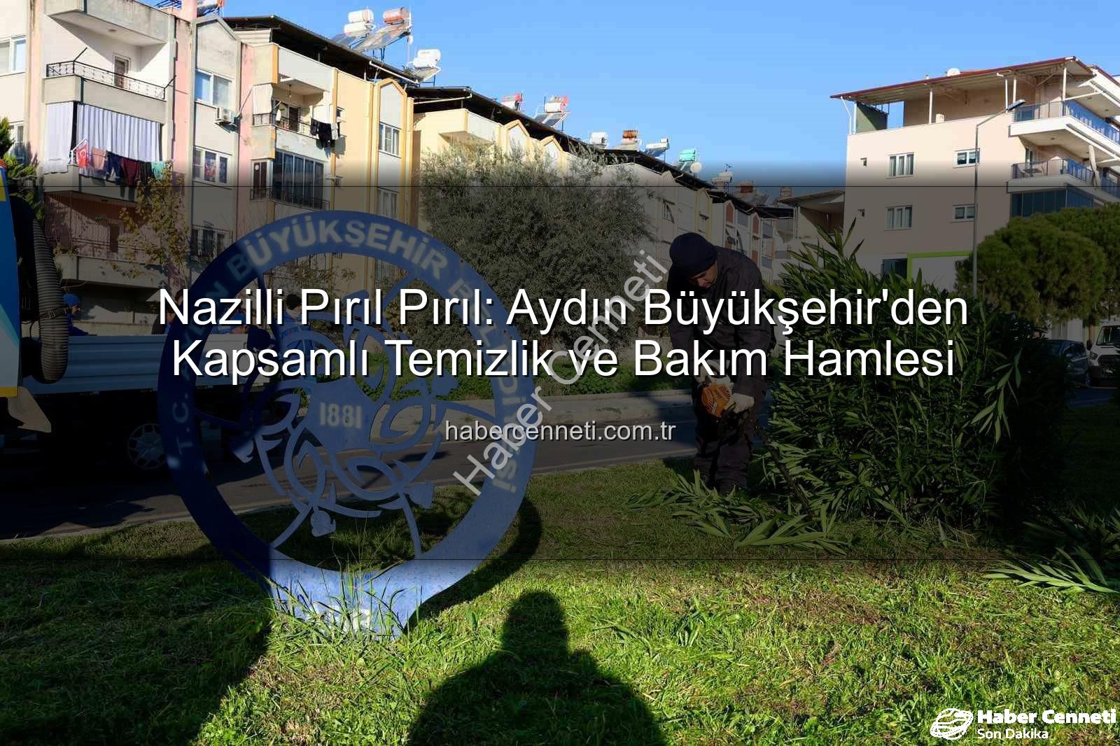 Nazilli temizlik bakım - Nazilli Pırıl Pırıl: Aydın Büyükşehir'den Kapsamlı Temizlik ve Bakım Hamlesi