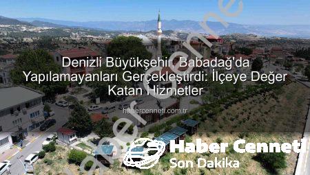 Denizli Büyükşehir, Babadağ’da Yapılamayanları Gerçekleştirdi: İlçeye Değer Katan Hizmetler