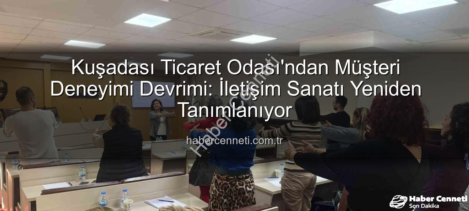müşteri deneyimi - Kuşadası Ticaret Odası'ndan Müşteri Deneyimi Devrimi: İletişim Sanatı Yeniden Tanımlanıyor