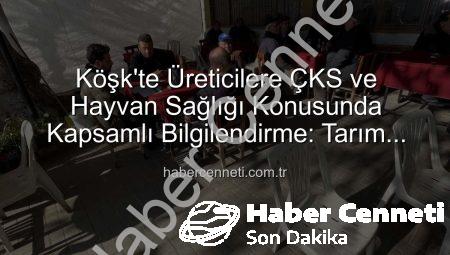 Köşk’te Üreticilere ÇKS ve Hayvan Sağlığı Konusunda Kapsamlı Bilgilendirme: Tarım Sahada Devam Ediyor