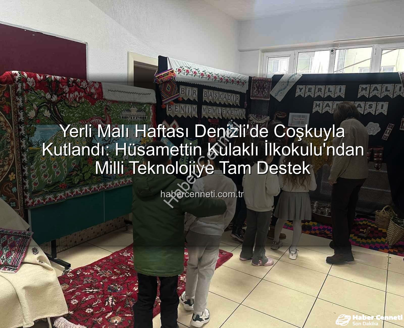 Yerli Malı Haftası - Yerli Malı Haftası Denizli'de Coşkuyla Kutlandı: Hüsamettin Kulaklı İlkokulu'ndan Milli Teknolojiye Tam Destek