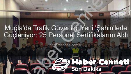 Muğla’da Trafik Güvenliği Yeni ‘Şahin’lerle Güçleniyor: 25 Personel Sertifikalarını Aldı