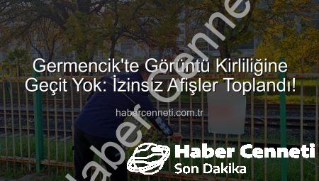 Germencik’te Görüntü Kirliliğine Geçit Yok: İzinsiz Afişler Toplandı!