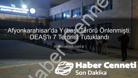 Afyonkarahisar’da Yılbaşı Terörü Önlenmişti: DEAŞ’lı 7 Terörist Tutuklandı
