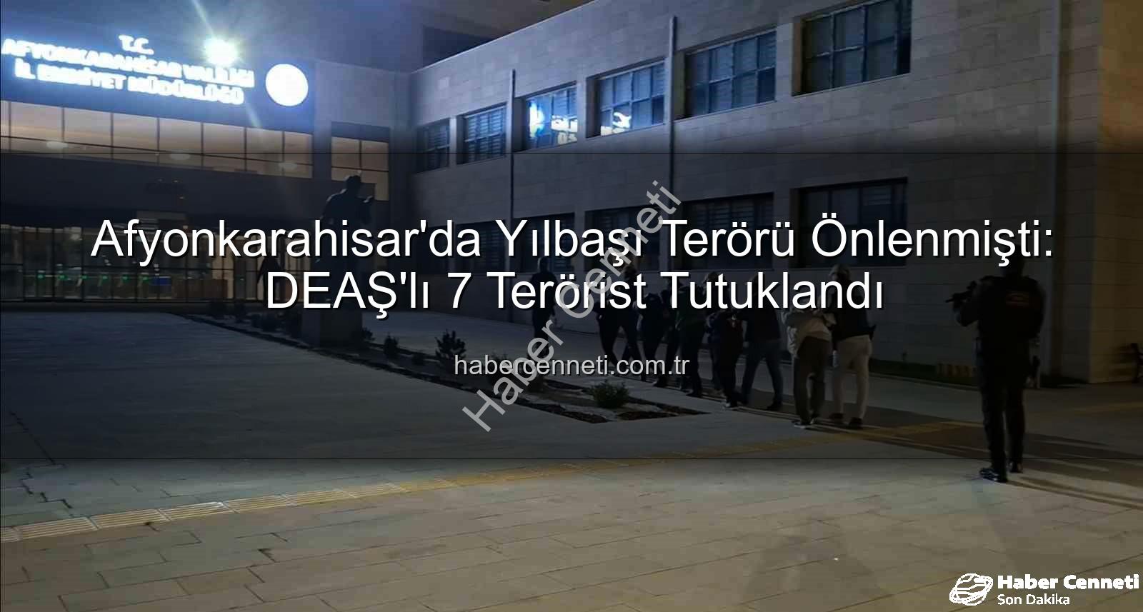 DEAŞ teröristler - Afyonkarahisar'da Yılbaşı Terörü Önlenmişti: DEAŞ'lı 7 Terörist Tutuklandı