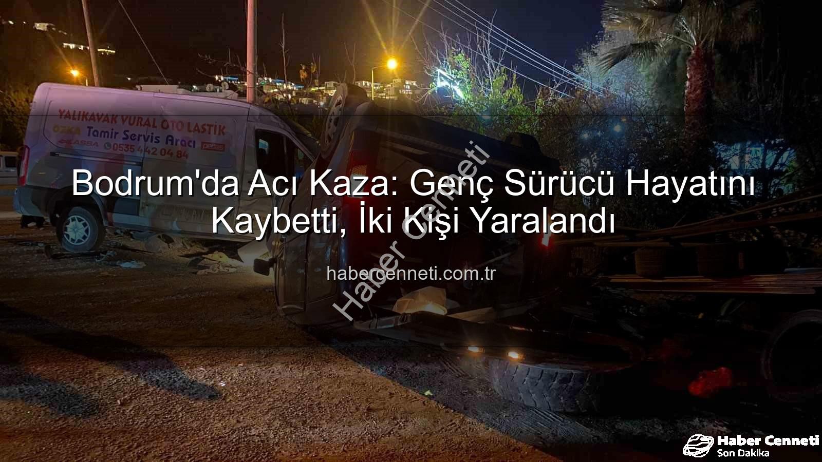 Bodrum trafik kazası - Bodrum'da Acı Kaza: Genç Sürücü Hayatını Kaybetti, İki Kişi Yaralandı
