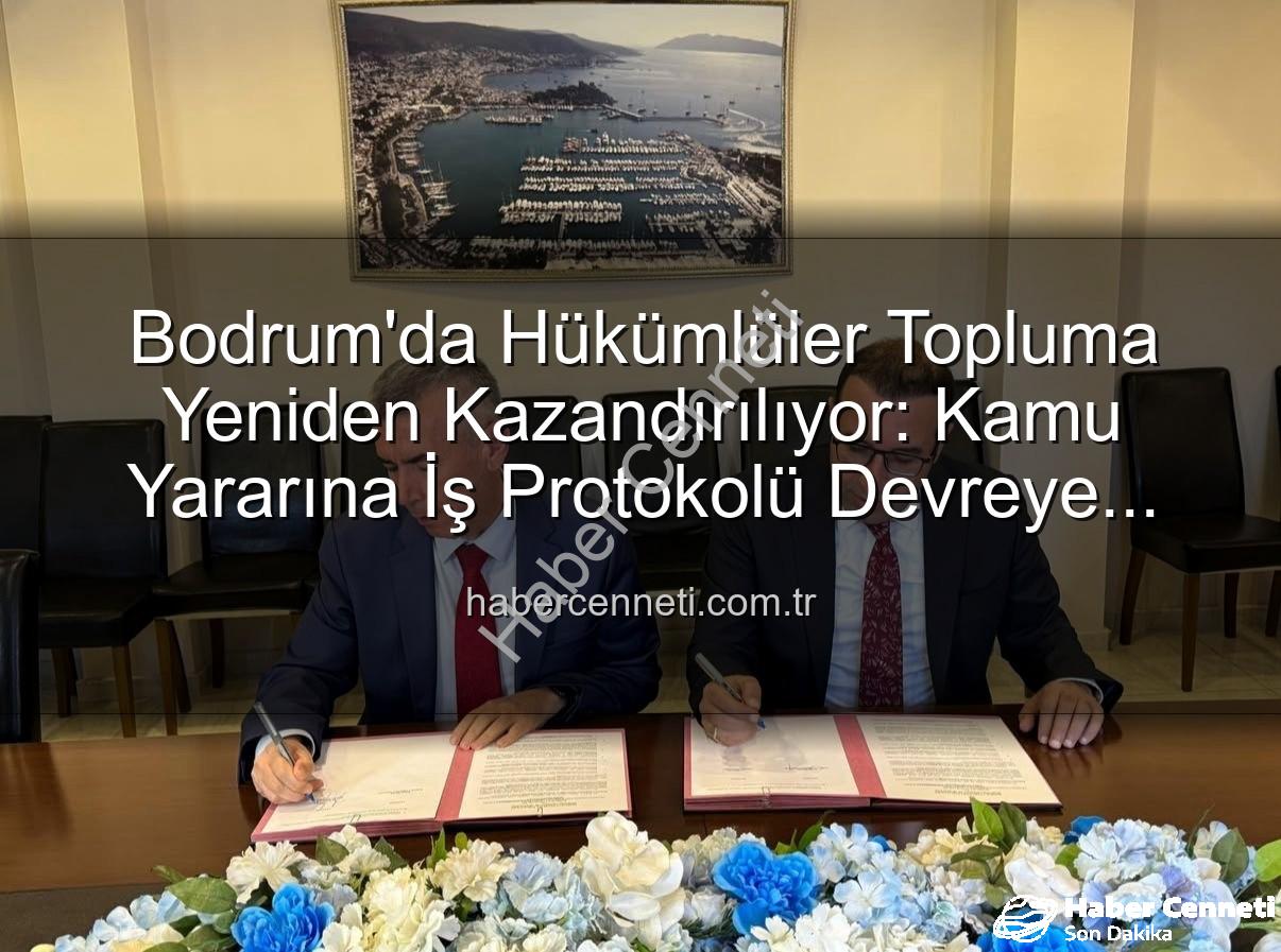 kamu yararına iş - Bodrum'da Hükümlüler Topluma Yeniden Kazandırılıyor: Kamu Yararına İş Protokolü Devreye Girdi